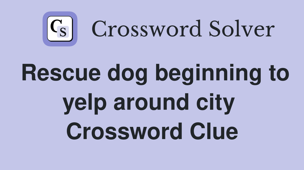 Rescue dog beginning to yelp around city  Crossword Clue