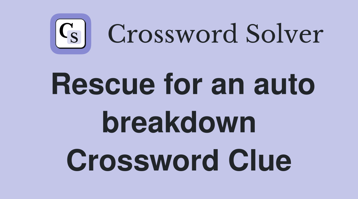Rescue for an auto breakdown Crossword Clue