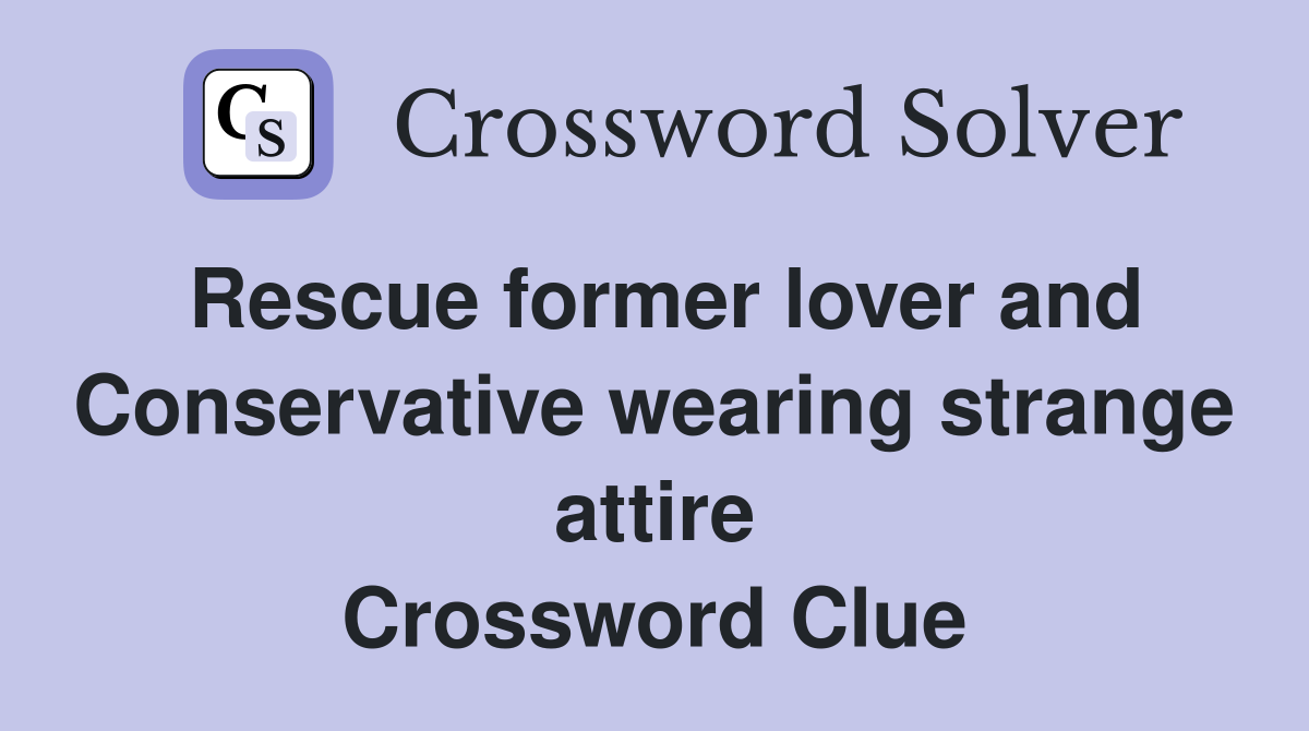 Rescue former lover and Conservative wearing strange attire Crossword Clue
