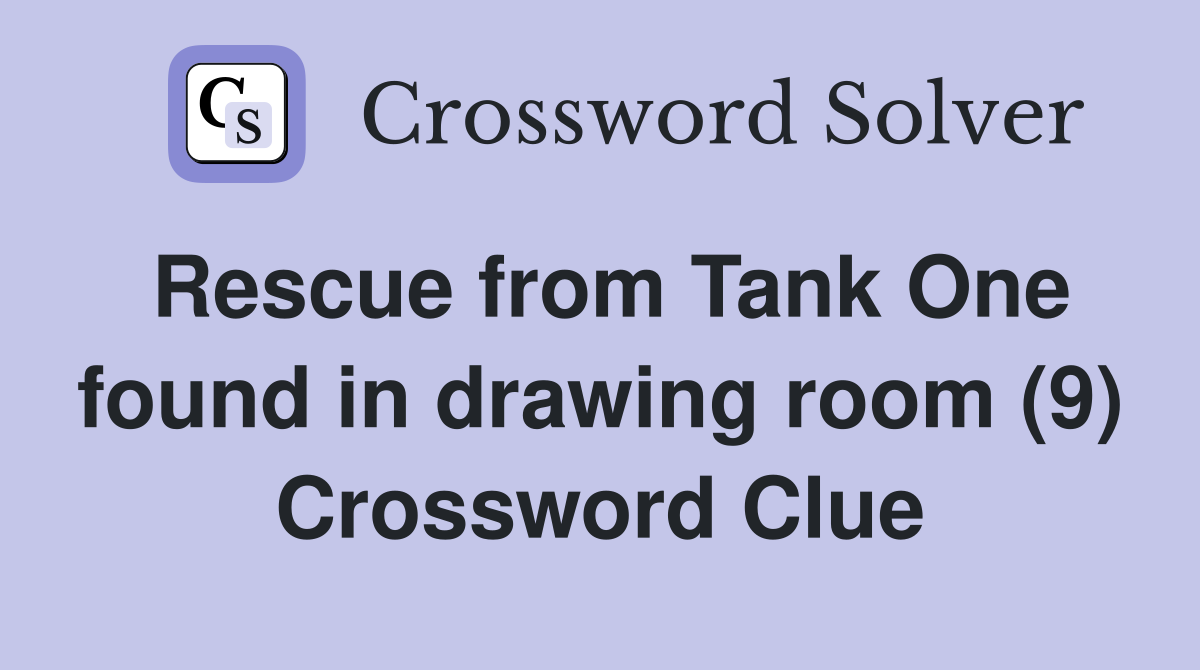 Rescue from Tank One found in drawing room (9) Crossword Clue