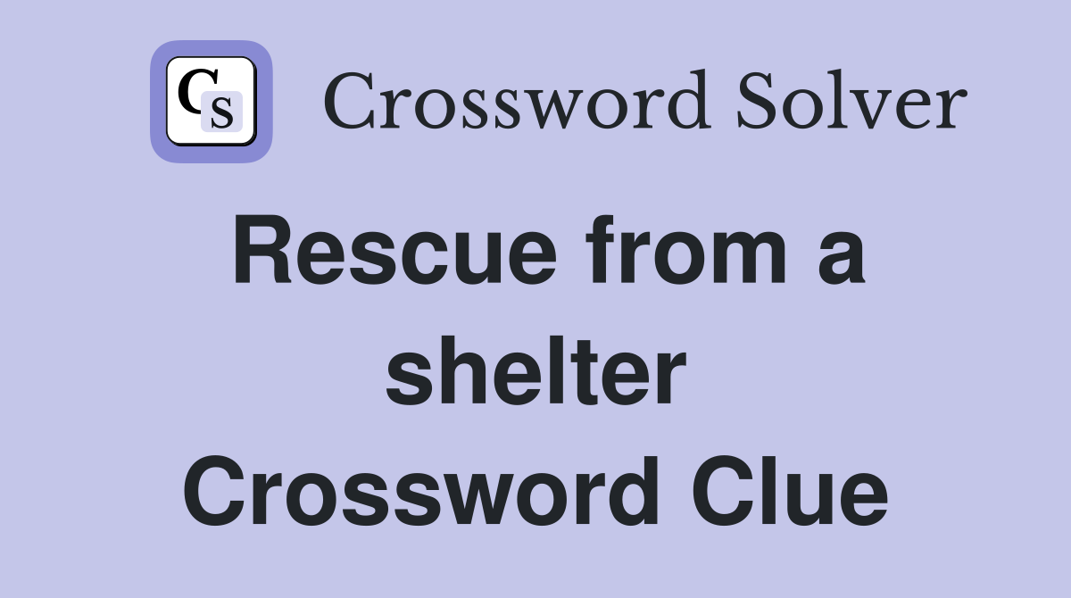 Rescue from a shelter Crossword Clue