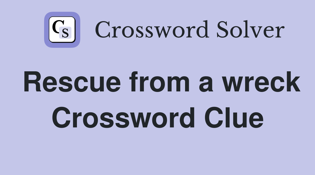 Rescue from a wreck Crossword Clue