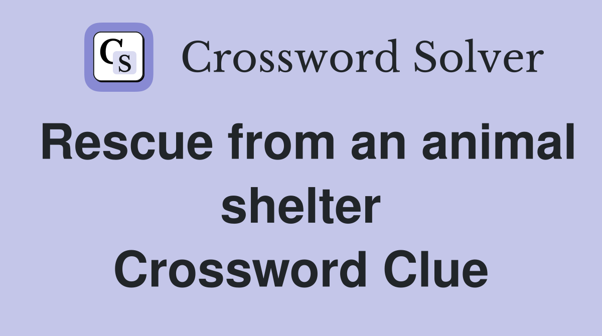 Rescue from an animal shelter Crossword Clue