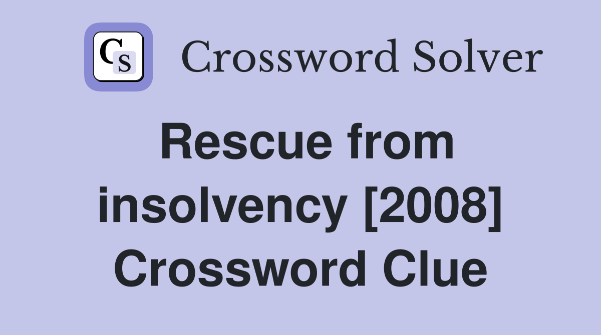 Rescue from insolvency [2008] Crossword Clue