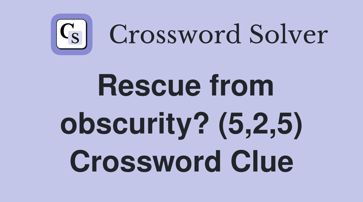 Rescue from obscurity? (5,2,5) Crossword Clue