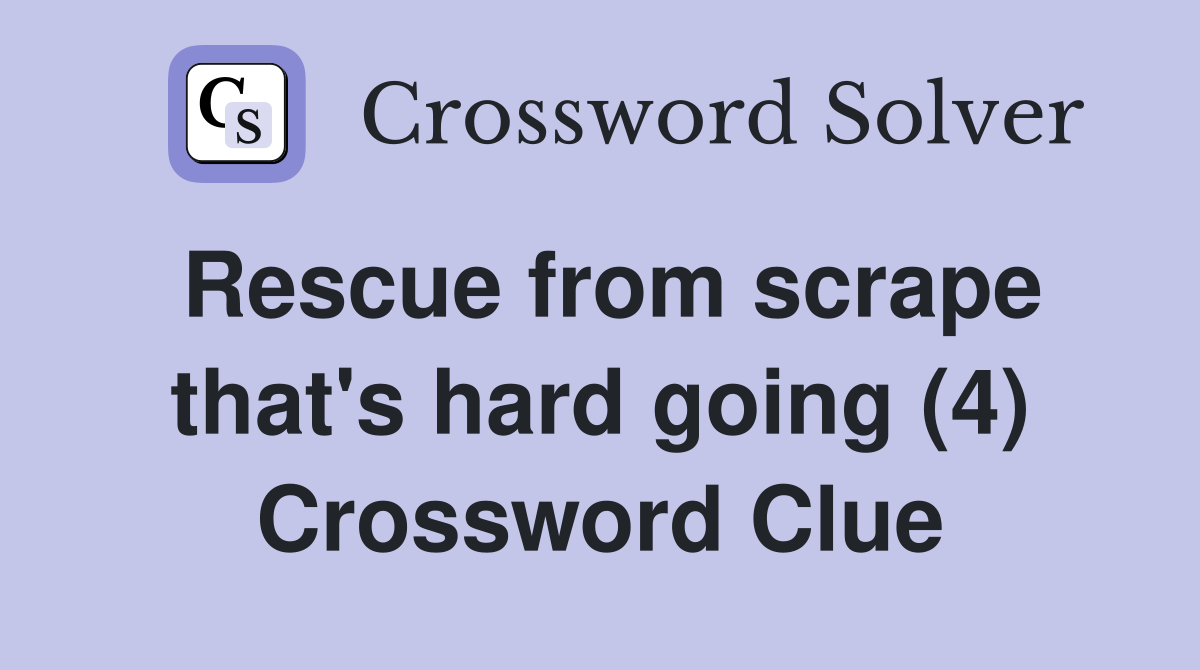 Rescue from scrape that's hard going (4) Crossword Clue