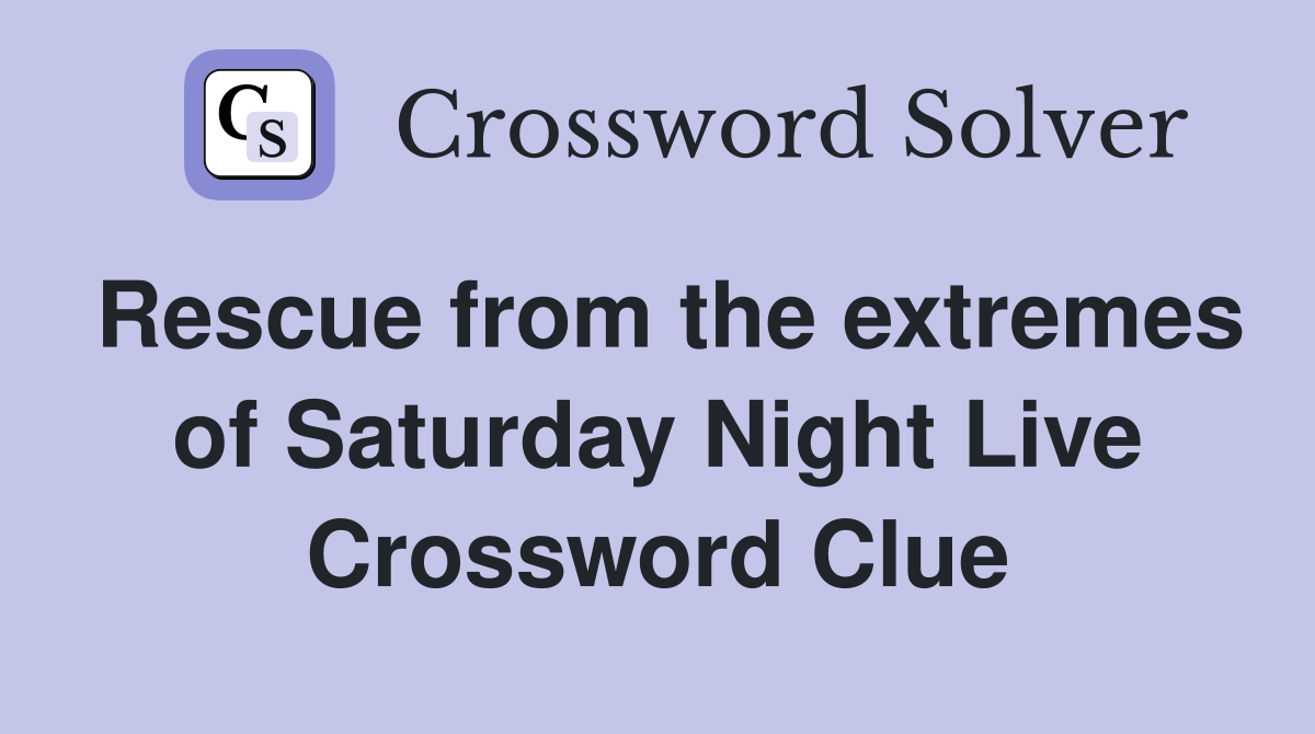 Rescue from the extremes of Saturday Night Live Crossword Clue
