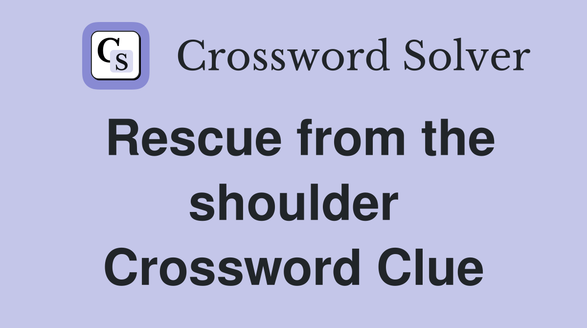 Rescue from the shoulder Crossword Clue
