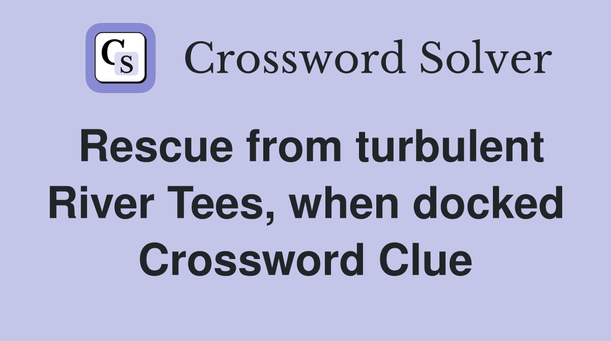 Rescue from turbulent River Tees, when docked Crossword Clue
