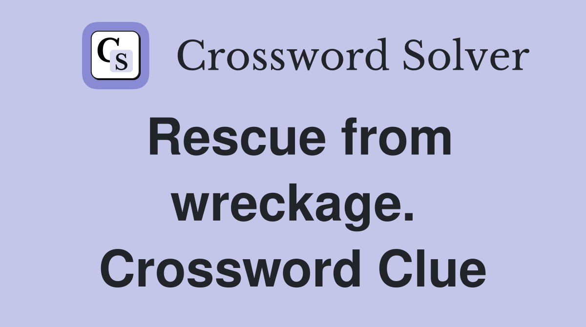 Rescue from wreckage. Crossword Clue