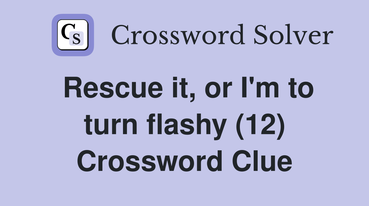 Rescue it, or I'm to turn flashy (12) Crossword Clue