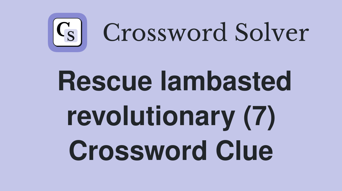 Rescue lambasted revolutionary (7) Crossword Clue