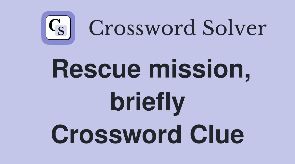 Rescue mission, briefly Crossword Clue