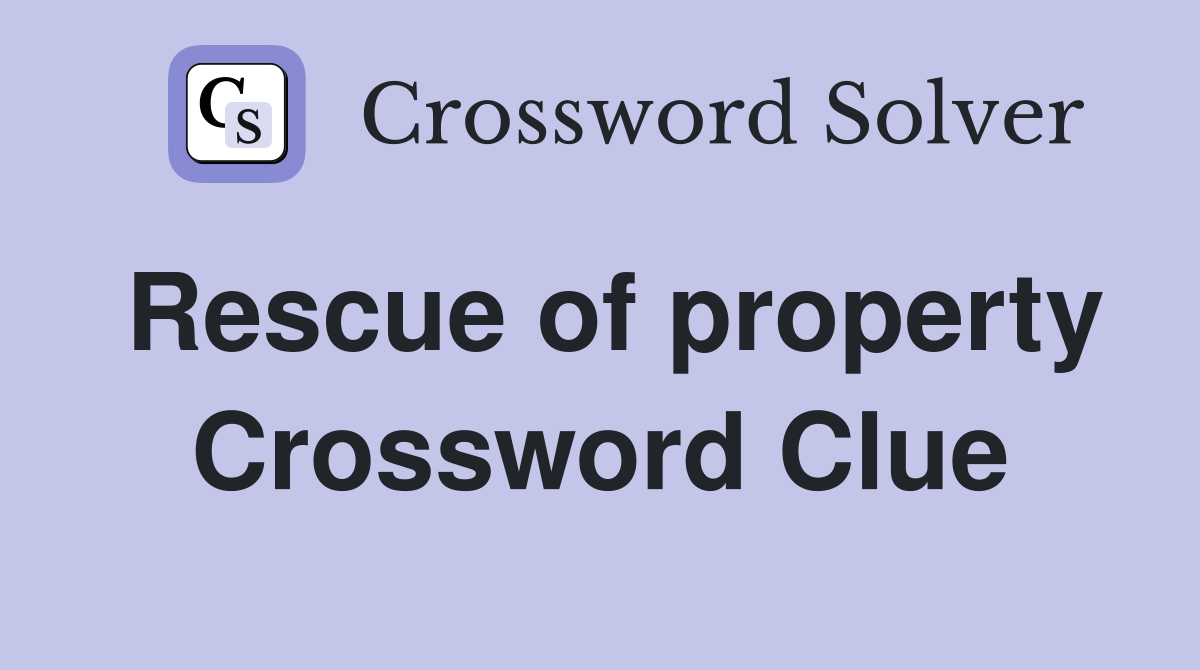 Rescue of property Crossword Clue