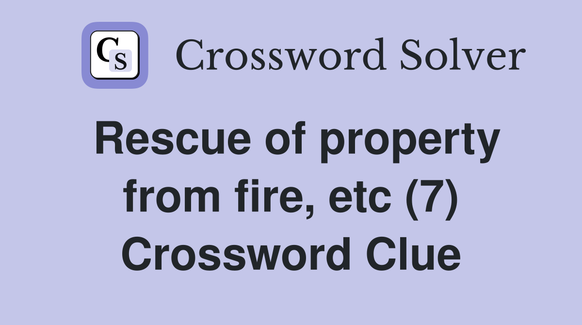 Rescue of property from fire, etc (7) Crossword Clue