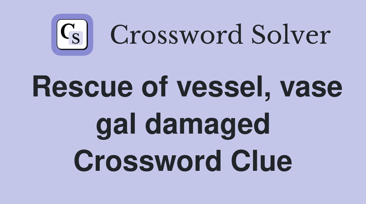 Rescue of vessel, vase gal damaged Crossword Clue