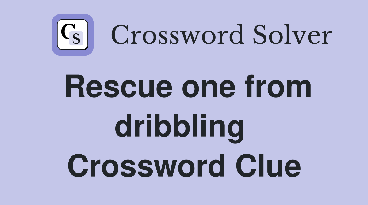 Rescue one from dribbling  Crossword Clue