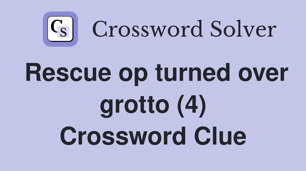 Rescue op turned over grotto (4) Crossword Clue