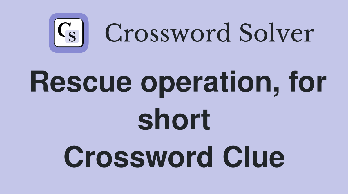 Rescue operation, for short Crossword Clue