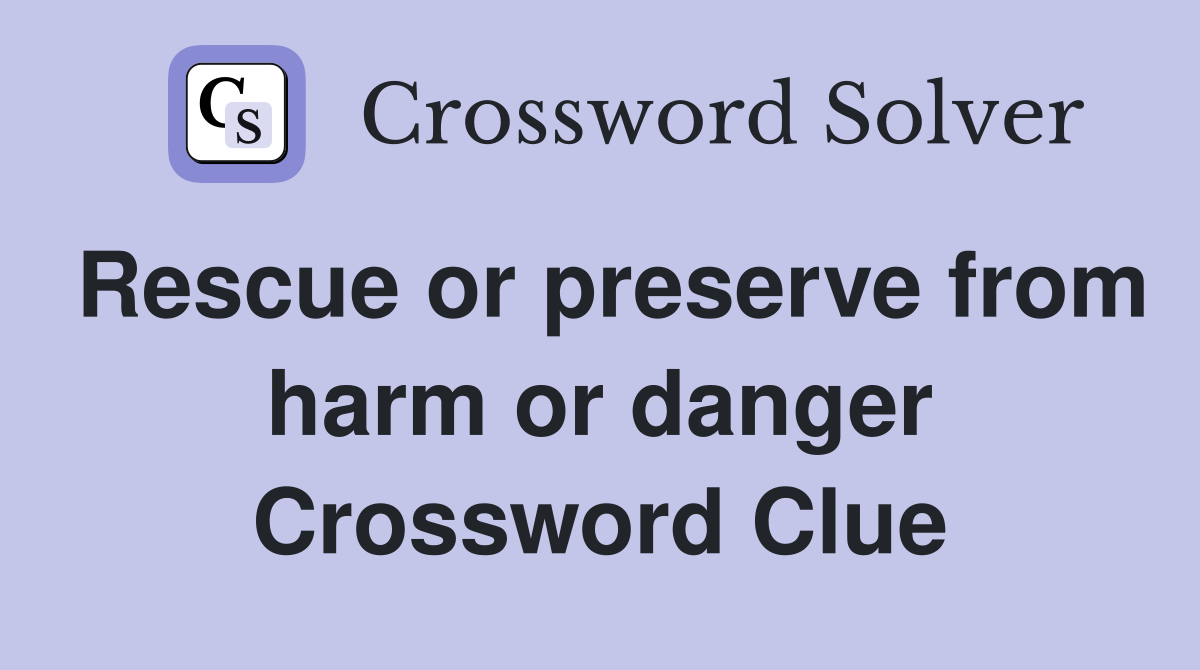 Rescue or preserve from harm or danger Crossword Clue