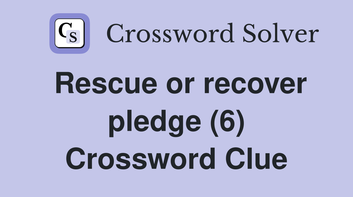 Rescue or recover pledge (6) Crossword Clue