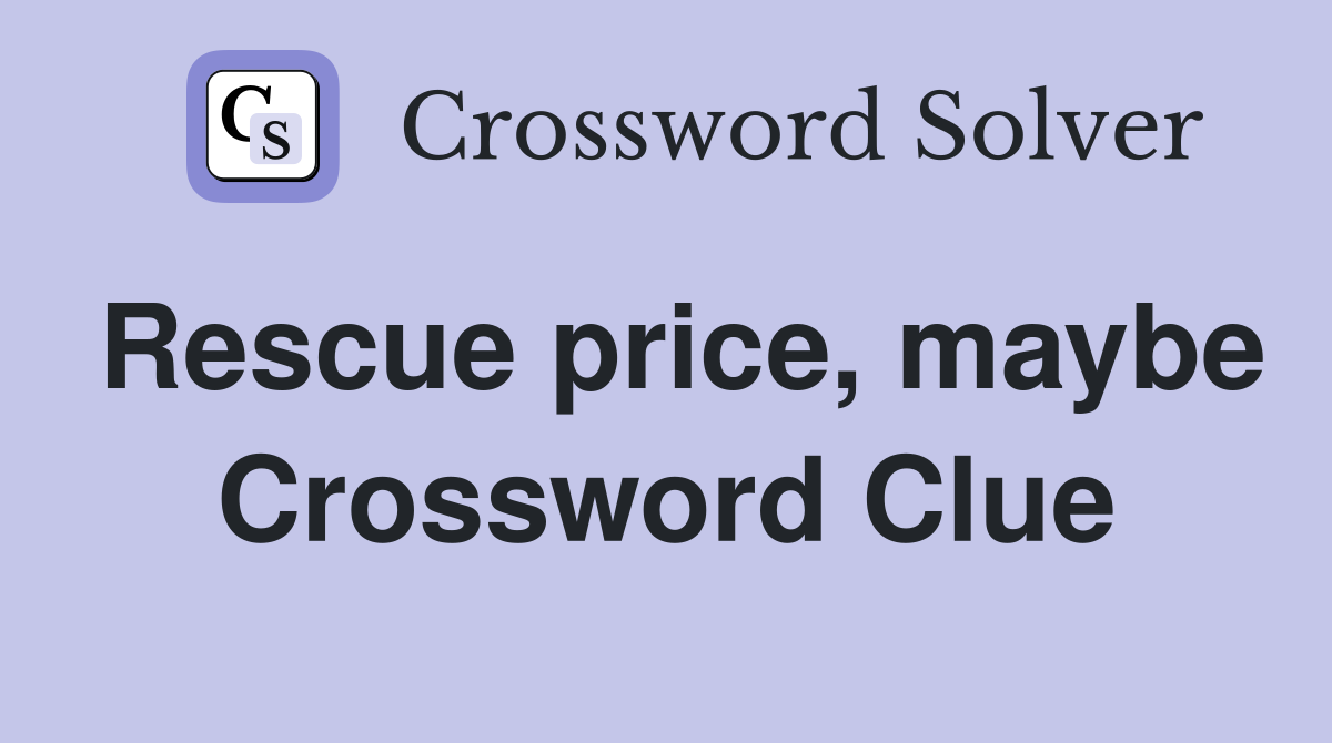 Rescue price, maybe Crossword Clue