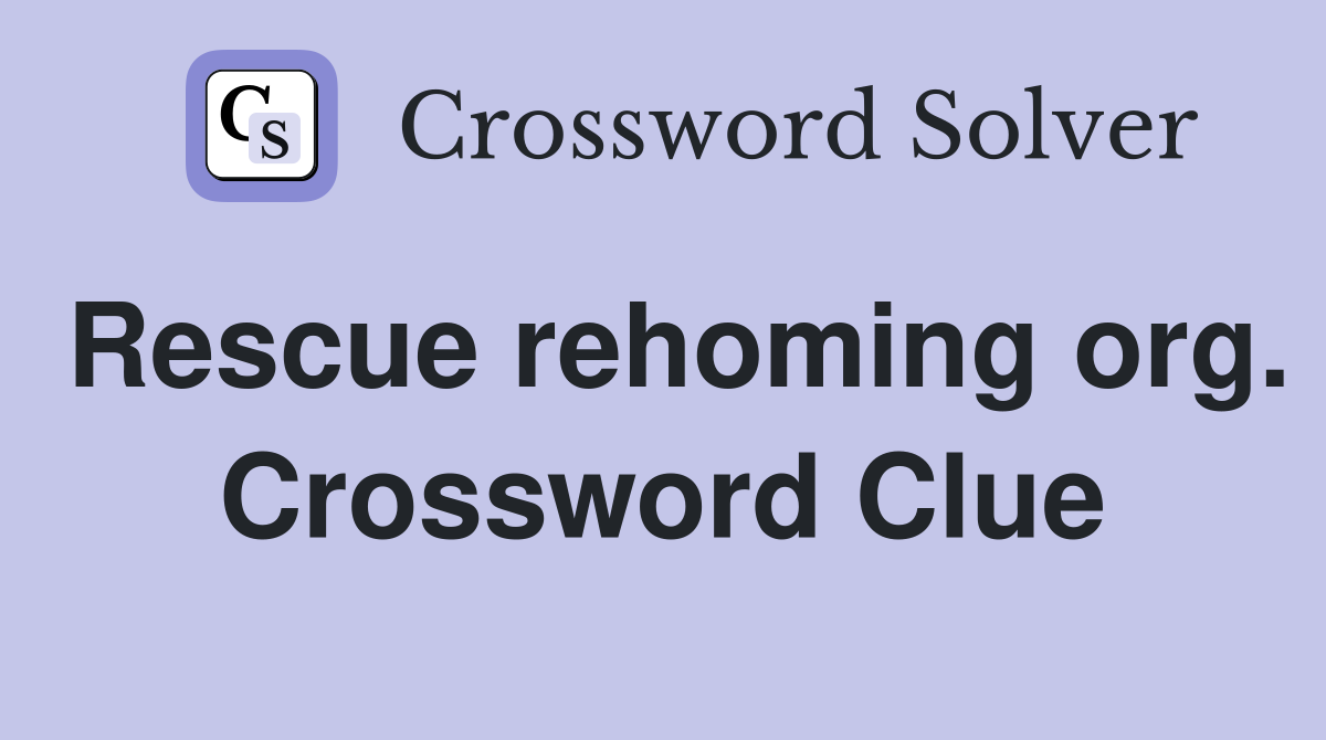 Rescue rehoming org. Crossword Clue