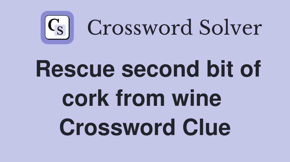 Rescue second bit of cork from wine  Crossword Clue