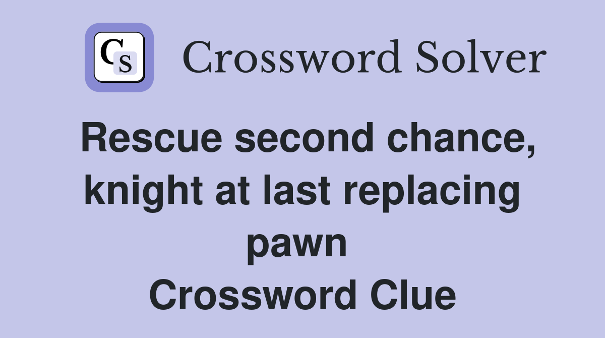 Rescue second chance, knight at last replacing pawn  Crossword Clue