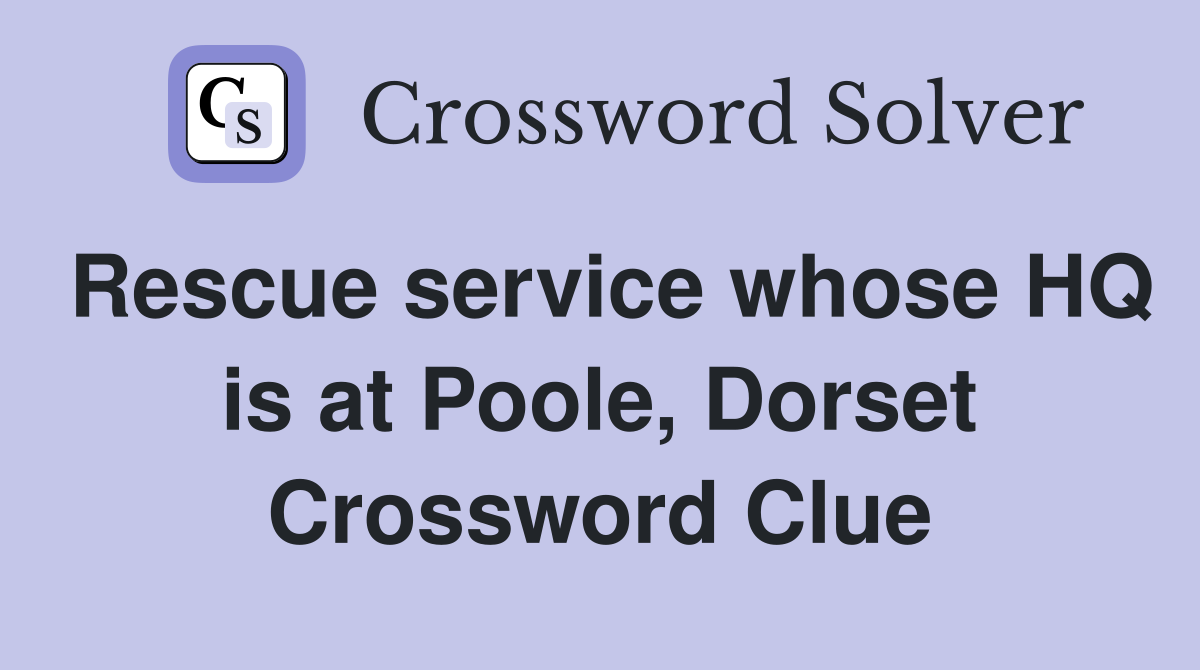 Rescue service whose HQ is at Poole, Dorset Crossword Clue
