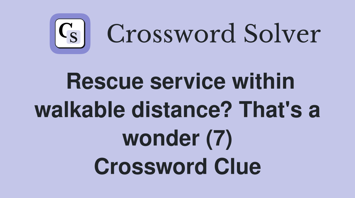 Rescue service within walkable distance? That's a wonder (7) Crossword Clue