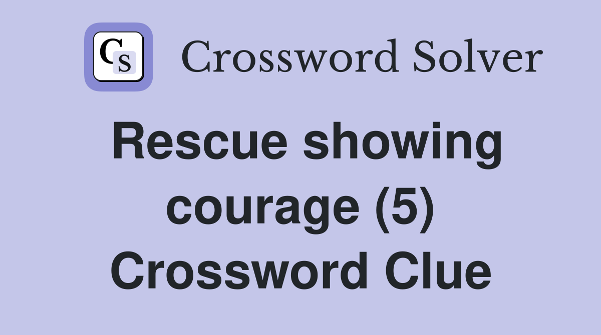 Rescue showing courage (5) Crossword Clue