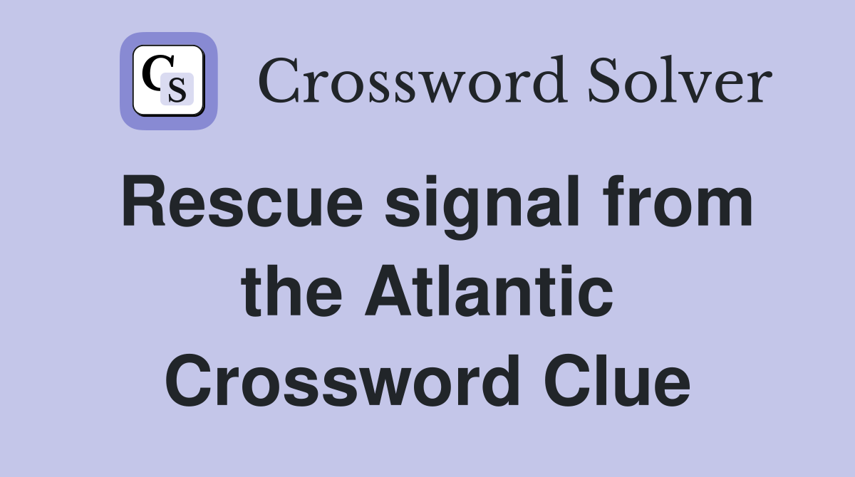 Rescue signal from the Atlantic Crossword Clue