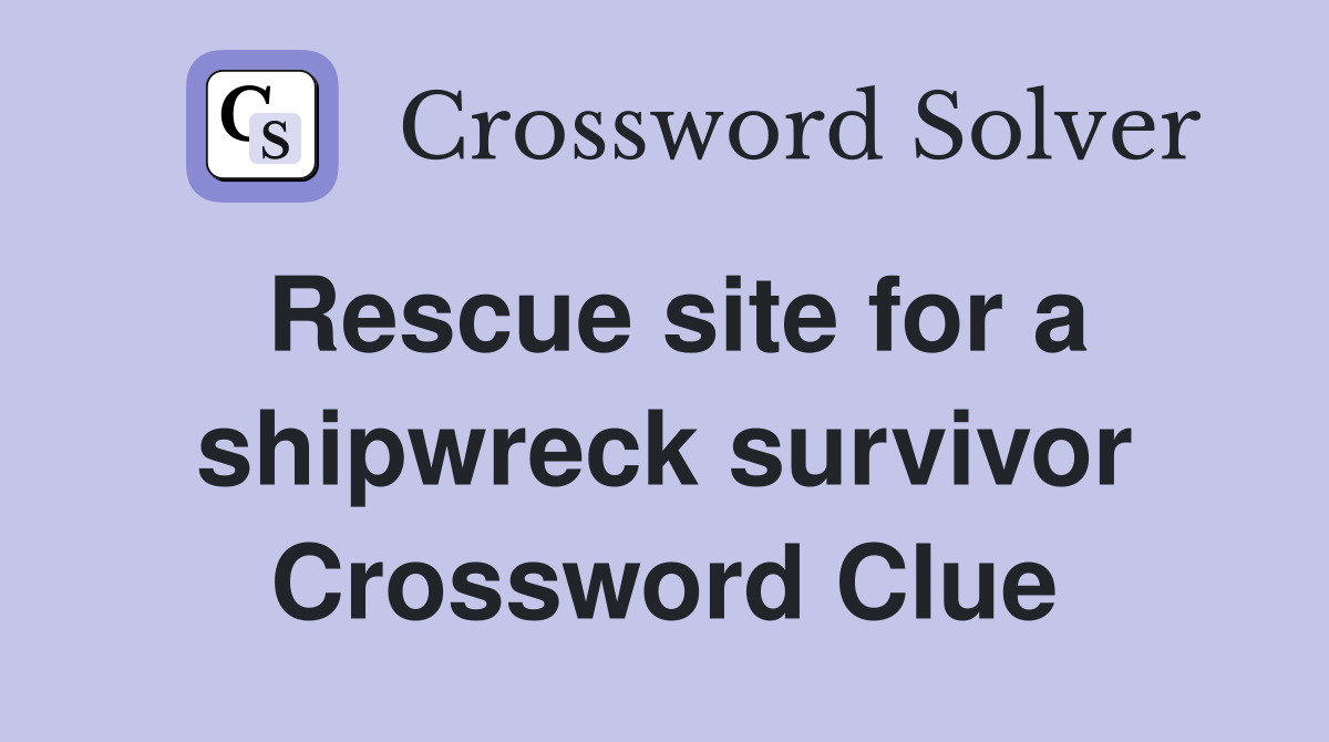 Rescue site for a shipwreck survivor Crossword Clue