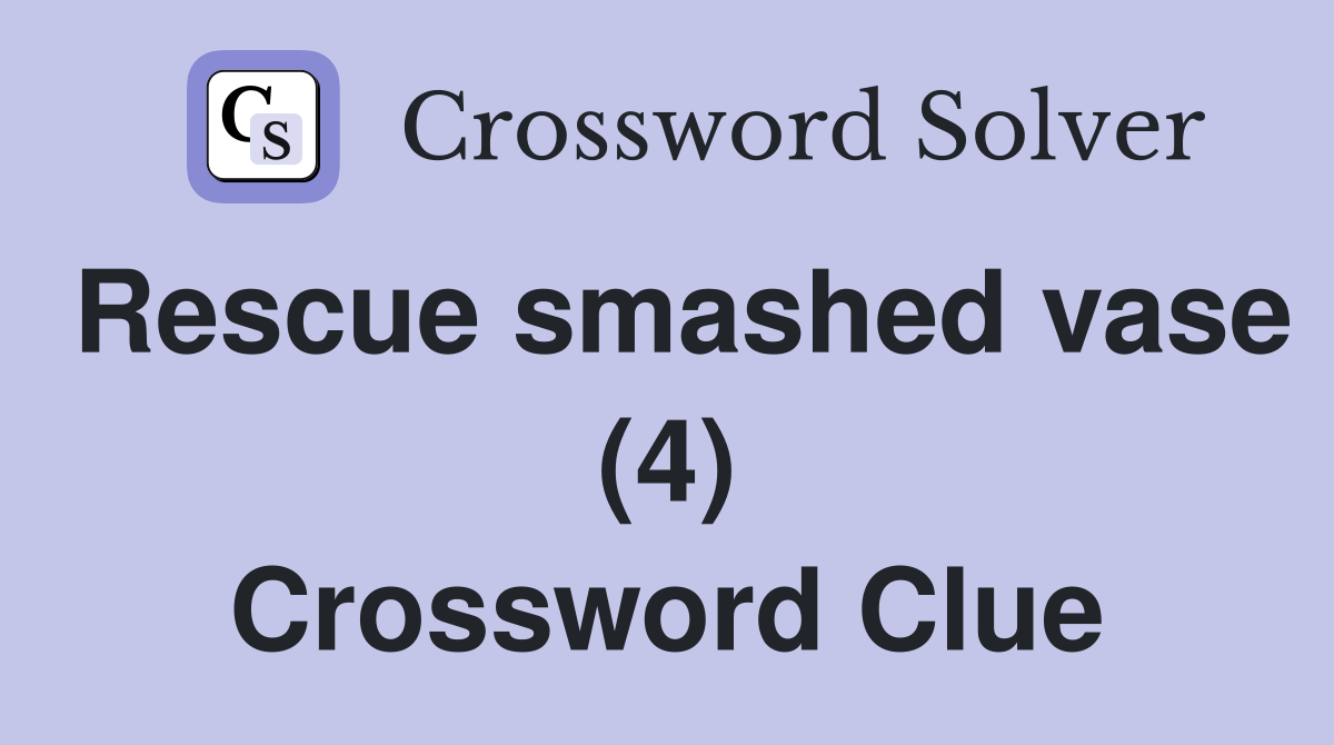 Rescue smashed vase (4) Crossword Clue