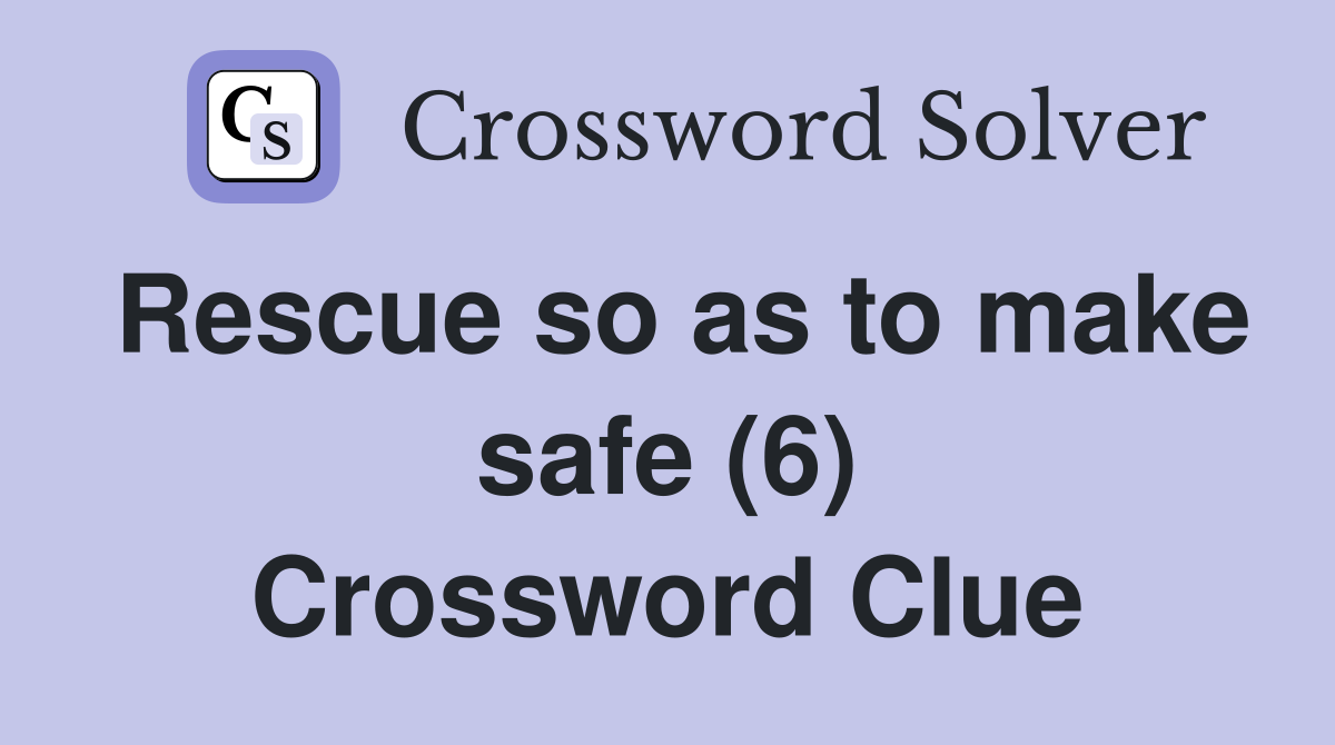 Rescue so as to make safe (6) Crossword Clue