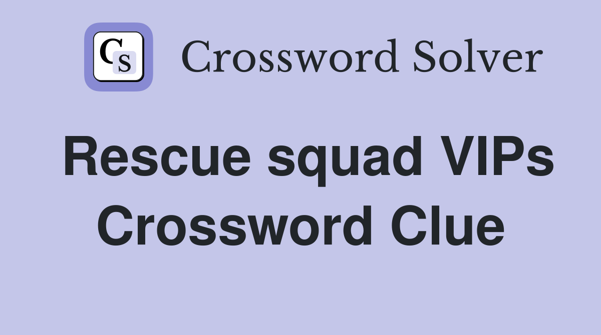 Rescue squad VIPs Crossword Clue
