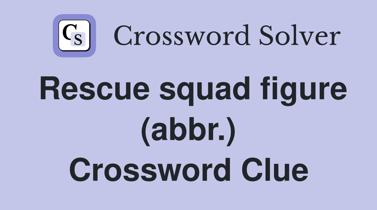 Rescue squad figure (abbr.) Crossword Clue