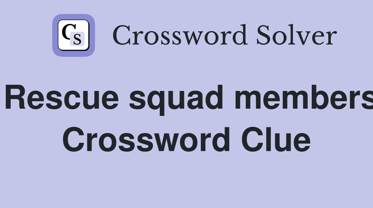 Rescue squad members Crossword Clue