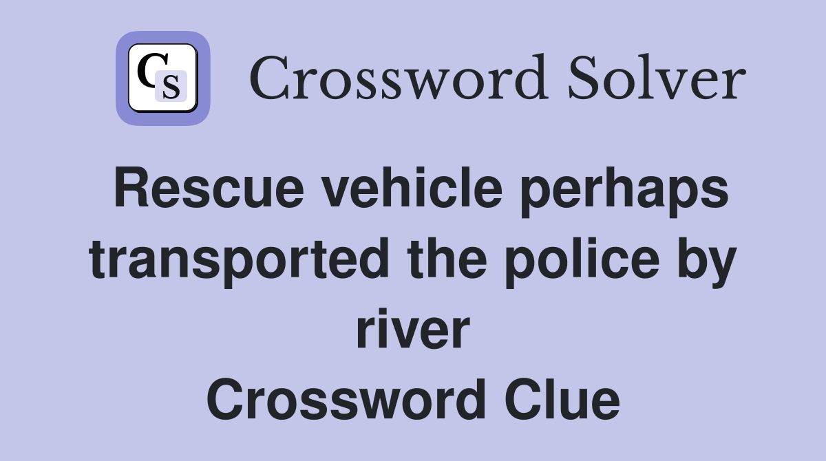 Rescue vehicle perhaps transported the police by river Crossword Clue