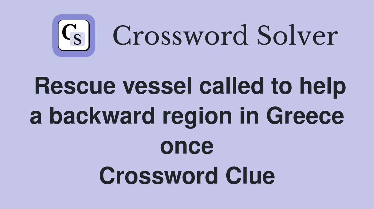 Rescue vessel called to help a backward region in Greece once Crossword Clue