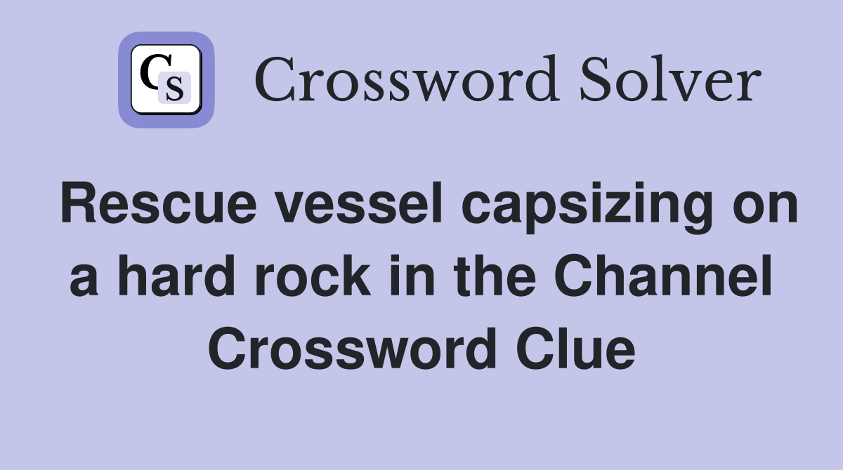 Rescue vessel capsizing on a hard rock in the Channel Crossword Clue