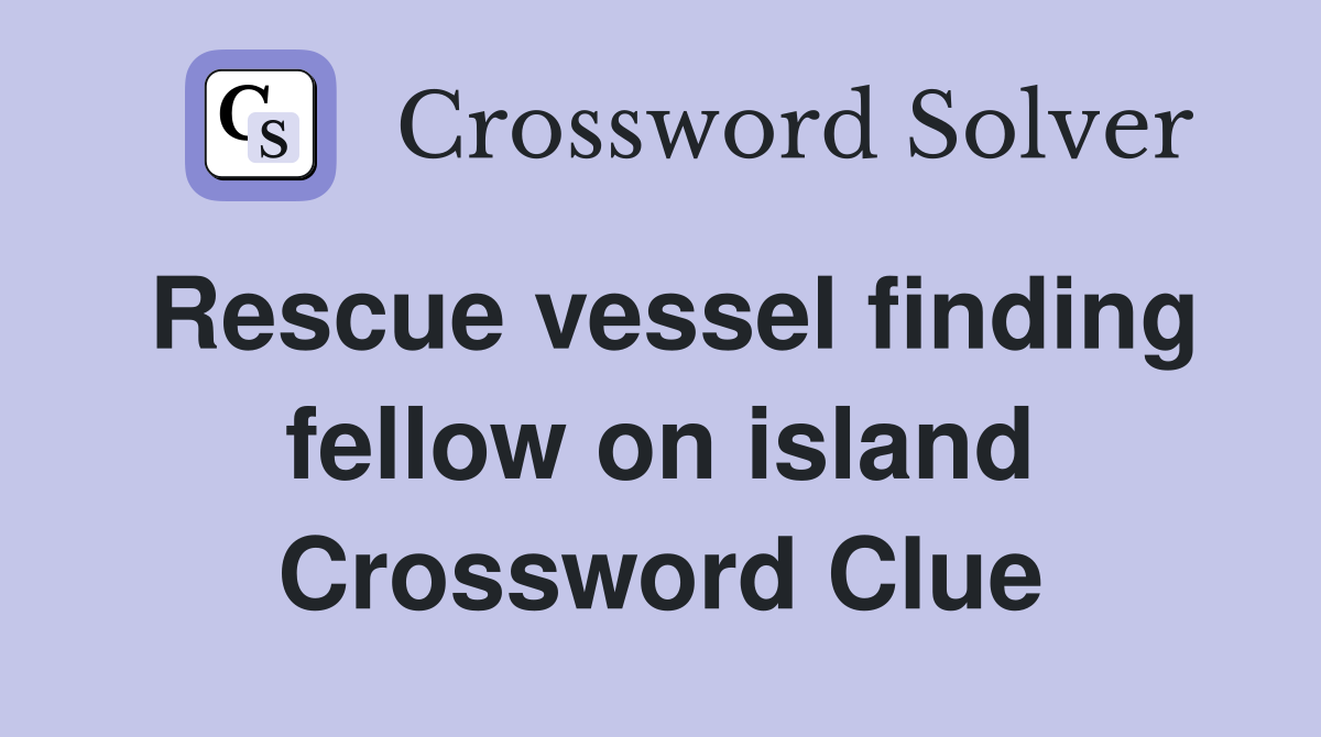 Rescue vessel finding fellow on island Crossword Clue