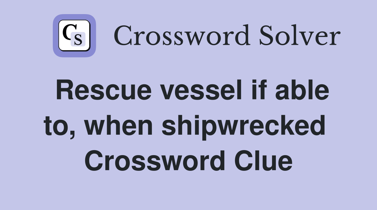 Rescue vessel if able to, when shipwrecked  Crossword Clue
