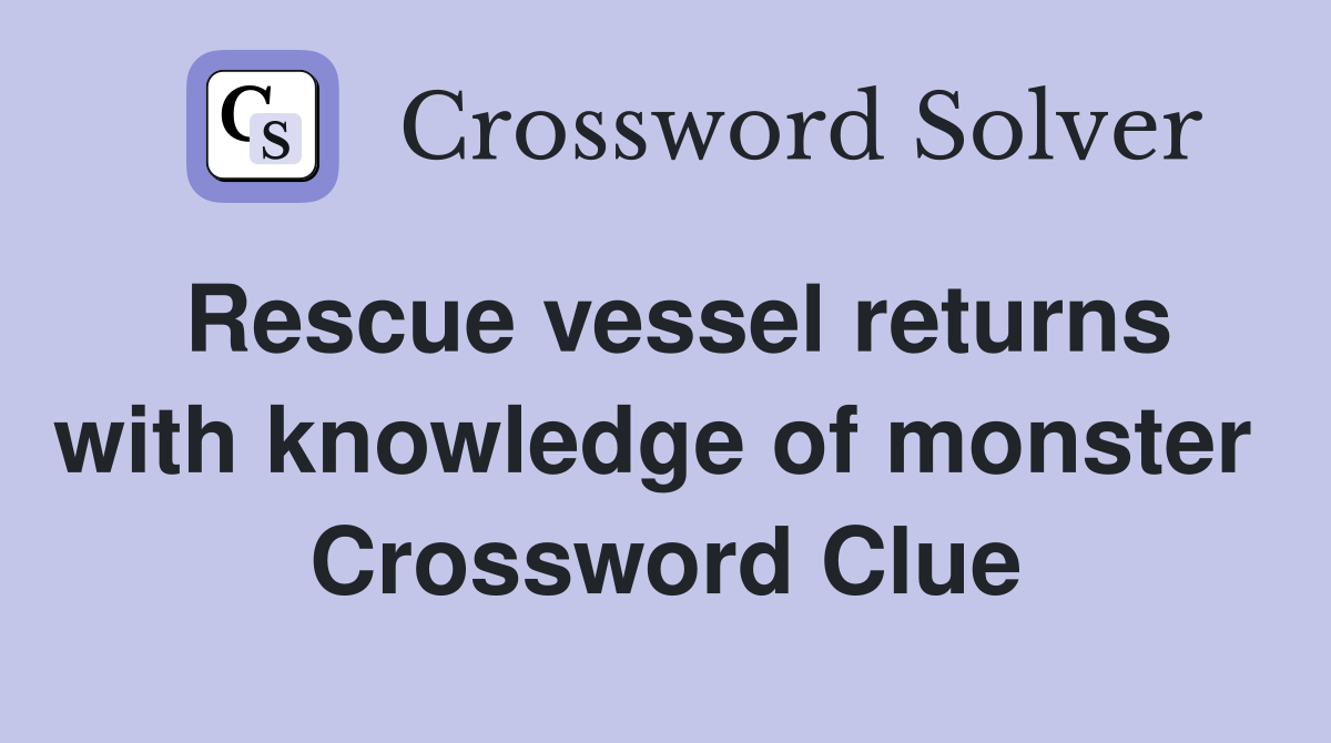 Rescue vessel returns with knowledge of monster  Crossword Clue