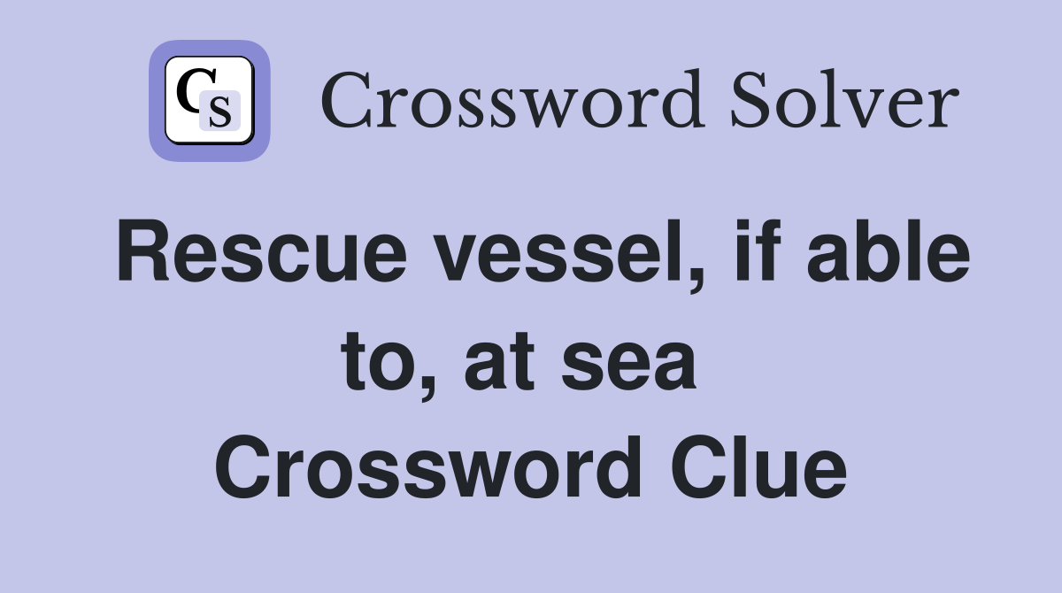 Rescue vessel, if able to, at sea  Crossword Clue