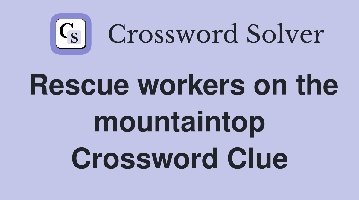 Rescue workers on the mountaintop Crossword Clue