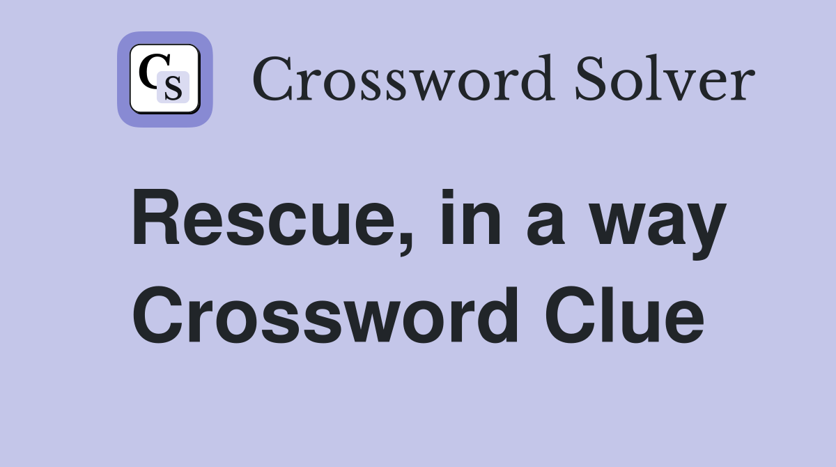 Rescue, in a way Crossword Clue