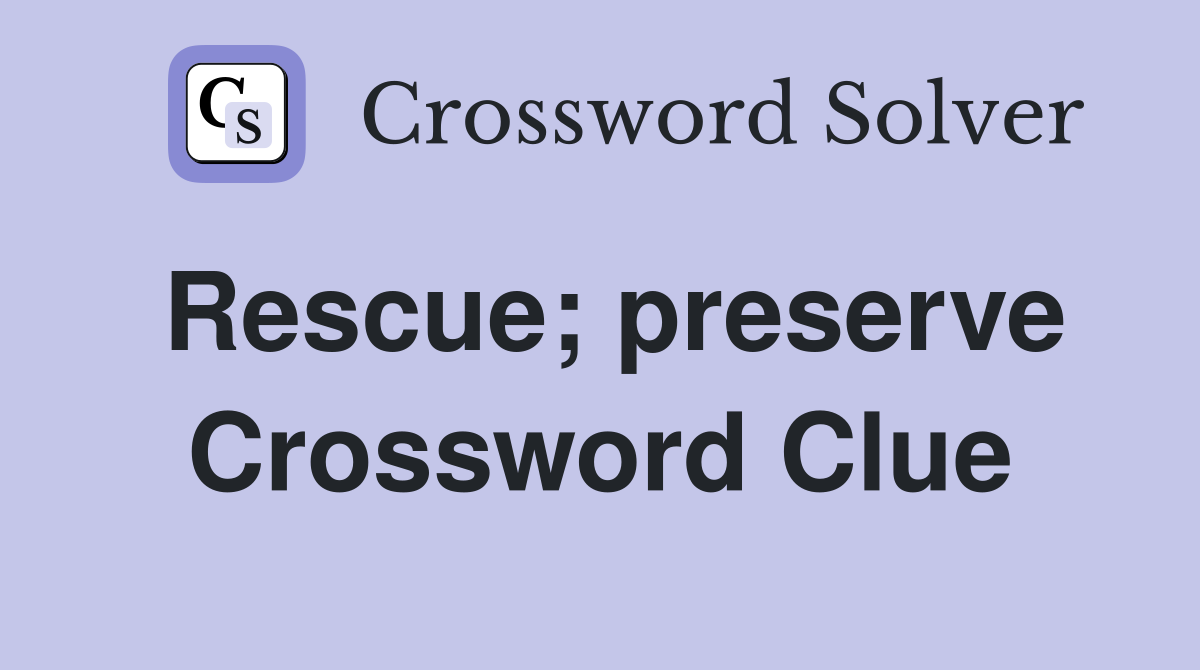 Rescue; preserve Crossword Clue