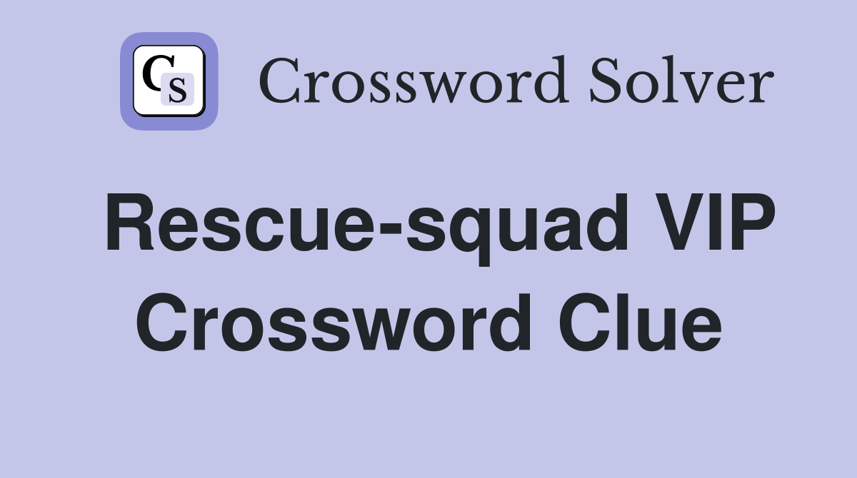 Rescue-squad VIP Crossword Clue